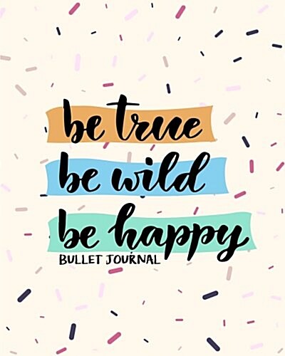 Bullet Journal: Be True Be Will Be Happy 8x10 (150 Pages Dot Grid Journal) Planner and Sketch Book Diary for Calligraphy: Dot Grid Jou (Paperback)