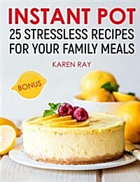 Instant Pot: 25 Stressless Recipes for Your Family Meals: Full Color (Paperback)