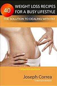 40 Weight Loss Recipes for a Busy Lifestyle: The Solution to Dealing with Fat (Paperback)