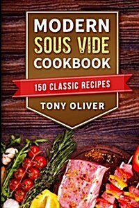 Modern Sous Vide Cookbook: 150 Classic Recipes (Plus Cocktails) (Paperback)