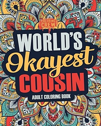 Worlds Okayest Cousin: A Snarky, Irreverent & Funny Cousin Coloring Book for Adults (Paperback)
