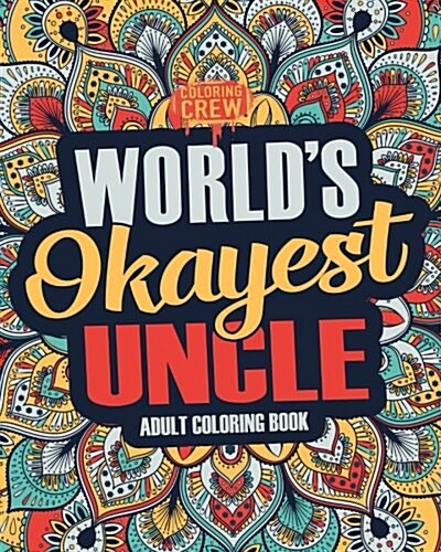 Worlds Okayest Uncle: A Snarky, Irreverent & Funny Uncle Coloring Book for Adults (Paperback)