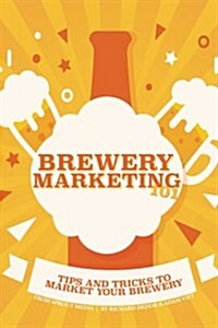 Brewery Marketing 101: Tips and Tricks to Market Your Brewery (Paperback)