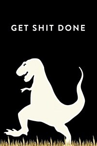 Get Shit Done: 18 Month Weekly & Monthly Planner, 2018-2019: T-Rex: Daily, Weekly, Monthly, January 2018 - June 2019 (Paperback)