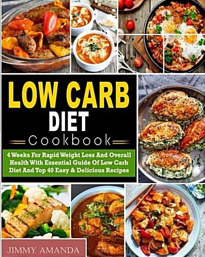 Low Carb Diet Cookbook: 4 Weeks for Rapid Weight Loss and Overall Health with Essential Guide of Low Carb Diet and Top 40 Easy & Delicious Rec (Paperback)