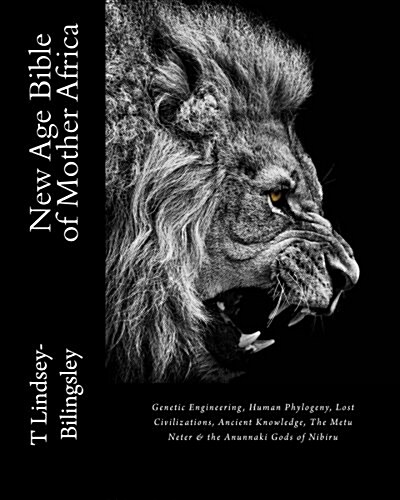 New Age Bible of Mother Africa: Genetic Engineering, Human Phylogeny, Lost Civilizations, Ancient Knowledge, the Metu Neter & the Anunnaki Gods of Nib (Paperback)