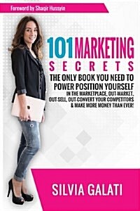 101 Marketing Secrets: The Only Book You Need to Power Position Yourself in the Marketplace, Out-Market, Out-Sell, Out-Convert Your Competito (Paperback)