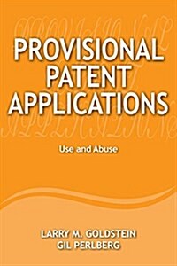 Provisional Patent Applications: Use and Abuse (Paperback)