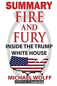 Summary Fire and Fury: Inside the Trump White House (Paperback)
