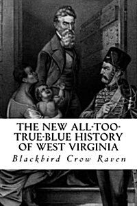 The New All-Too-True-Blue History of West Virginia (Paperback)