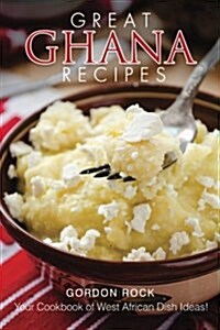 Great Ghana Recipes: Your Cookbook of West African Dish Ideas! (Paperback)