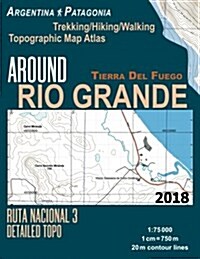Around Rio Grande Tierra del Fuego Trekking/Hiking/Walking Topographic Map Atlas Ruta Nacional 3 Detailed Topo Argentina Patagonia 1: 75000: Trails & (Paperback)
