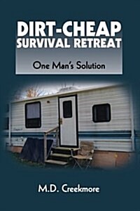 The Dirt-Cheap Survival Retreat: One Mans Solution (Paperback)