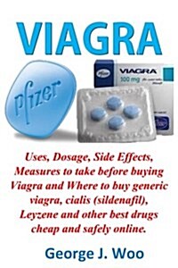 Viagra: Uses, Dosage, Side Effects, Measures to Take Before Buying Viagra and Where to Buy Generic Viagra, Cialis (Sildenafil) (Paperback)