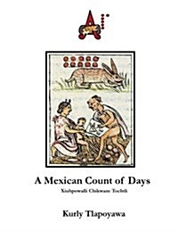 A Mexican Count of Days: Xiuhpowalli Chikwaze Tochtli (Paperback)