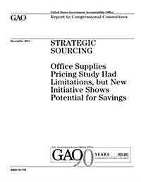 Strategic Sourcing: Office Supplies Pricing Study Had Limitations, But New Initiative Shows Potential for Savings (Paperback)