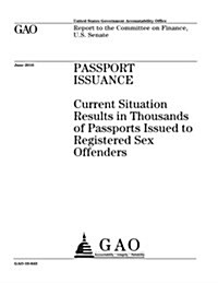 Passport Issuance: Current Situation Results in Thousands of Passports Issued to Registered Sex Offenders (Paperback)