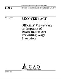 Recovery ACT: Officials Views Vary on Impacts of Davis-Bacon ACT Prevailing Wage Provision (Paperback)