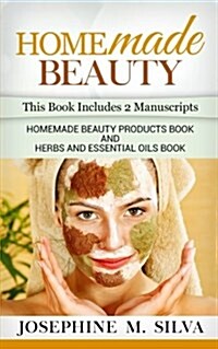 Homemade Beauty: 2 Manuscripts - Homemade Beauty Products Book and Herbs and Essential Oils Book (Paperback)