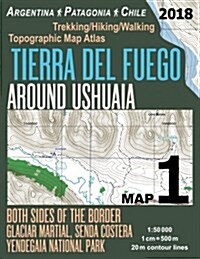 Tierra del Fuego Around Ushuaia Map 1 Both Sides of the Border Argentina Patagonia Chile Yendegaia National Park Trekking/Hiking/Walking Topographic M (Paperback)