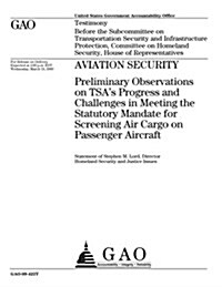 Aviation Security: Preliminary Observations on Tsas Progress and Challenges in Meeting the Statutory Mandate for Screening Air Cargo on (Paperback)