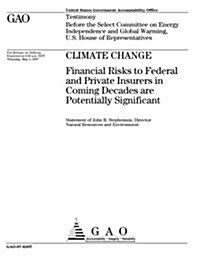 Climate Change: Financial Risks to Federal and Private Insurers in Coming Decades Are Potentially Significant (Paperback)