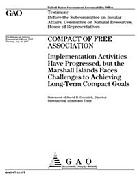 Compact of Free Association: Implementation Activities Have Progressed, But the Marshall Islands Faces Challenges to Achieving Long-Term Compact Go (Paperback)