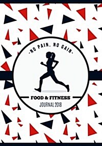 Food and Fitness Journal 2018: A Year - 365 Daily - 52 Week 2018 Planner Weekly and Monthly Exercise & Diet Journal Daily Food and Weight Loss Diary (Paperback)