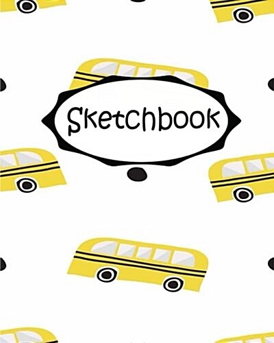 Sketchbook: School bus: Socute: 110 Pages of 8 x 10 Blank Paper for Drawing (Sketchbooks) (Paperback)
