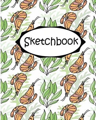 Sketchbook: Shrimps and Seaweed: 110 Pages of 8 X 10 Blank Paper for Drawing (Sketchbooks) (Paperback)