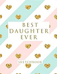 Best Daughter Ever: Blank Sketchbook, 8.5 X 11 Inches, Sketch, Draw and Paint (Paperback)