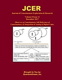 Journal of Consciousness Exploration & Research Volume 8 Issue 11: Observer as Consciousness, Self-Reference of Consciousness, & Integration of Analog (Paperback)