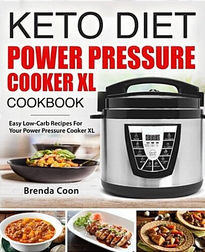 Keto Power Pressure Cooker XL Recipes Cookbook: Easy Low-Carb, Weight Loss Recipes for Your Power Pressure Cooker XL (Paperback)