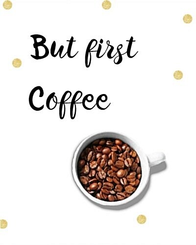 But First Coffee Journal: 110 Lined Pages (8x10) Design Notebook/Journal for Thoughts and Ideas (Paperback)