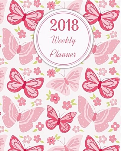 2018 Weekly Planner: A Year - 365 Daily Planner Calendar Schedule Organizer Appointment Journal Notebook, Monthly Planner, to Do List (Butt (Paperback)