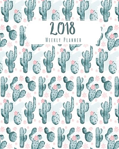 2018 Weekly Planner: A Year Calendar Schedule Organizer Appointment Journal Notebook, to Do List,365 Daily Planner, to Do List (Cactus) (Paperback)