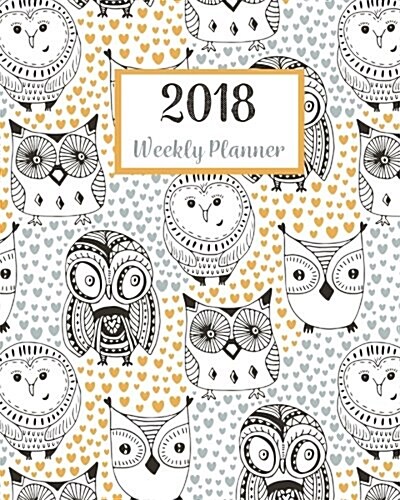 2018 Weekly Planner: A Year Calendar Schedule Organizer Appointment Journal Notebook, to Do List,365 Daily Planner, to Do List (Owls) (Paperback)