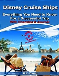 Disney Cruise Ships: Everything You Need to Know for a Successful Trip: With Checklist & Journal (Paperback)