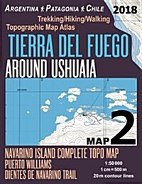 Tierra del Fuego Around Ushuaia Map 2 Navarino Island Complete Topo Map Puerto Williams Argentina Patagonia Chile Trekking/Hiking/Walking Topographic (Paperback)