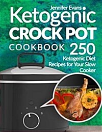 Ketogenic Crock Pot Cookbook: 250 Ketogenic Diet Recipes for Your Slow Cooker (Paperback)