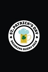 St. Patricks Day Drinking Buddy 2018: St. Patricks Day Journal Notebook V4 (Paperback)