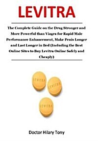 Levitra: The Complete Guide on the Drug Stronger and More Powerful Than Viagra for Rapid Male Performance Enhancement, Make Pen (Paperback)