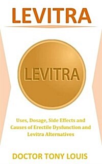 Levitra: Uses, Dosage, Side Effects and Causes of Erectile Dysfunction and Levitra Alternatives (Paperback)