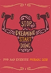 Food and Exercise Journal 2018: A Year - 365 Daily - 52 Week 2018 Planner Weekly and Monthly Exercise & Diet Journal Daily Food and Weight Loss Diary (Paperback)