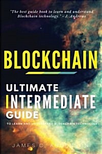 Blockchain: Ultimate Intermediates Guide to Learn and Understand Blockchain Technology (Paperback)