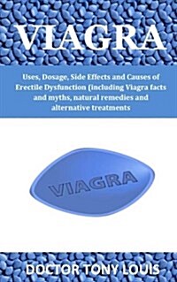 Viagra: Uses, Dosage, Side Effects and Causes of Erectile Dysfunction(including Viaga Facts and Myths, Natural Remedies and Al (Paperback)