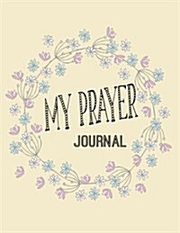 My Prayer Journal: Beautiful Word, Notebook, Journal, Journal Bibles for Women (Paperback)