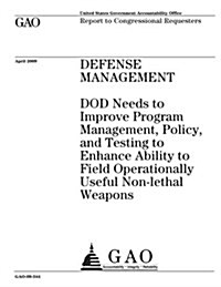 Defense Management: Dod Needs to Improve Program Management, Policy, and Testing to Enhance Ability to Field Operationally Useful Non-Leth (Paperback)
