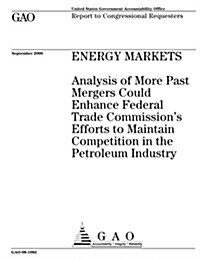Energy Markets: Analysis of More Past Mergers Could Enhance Federal Trade Commissions Efforts to Maintain Competition in the Petroleu (Paperback)