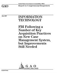 Information Technology: FBI Following a Number of Key Acquisition Practices on New Case Management System But Improvements Still Needed (Paperback)